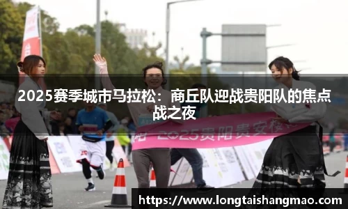 2025赛季城市马拉松：商丘队迎战贵阳队的焦点战之夜