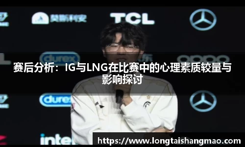 赛后分析：IG与LNG在比赛中的心理素质较量与影响探讨